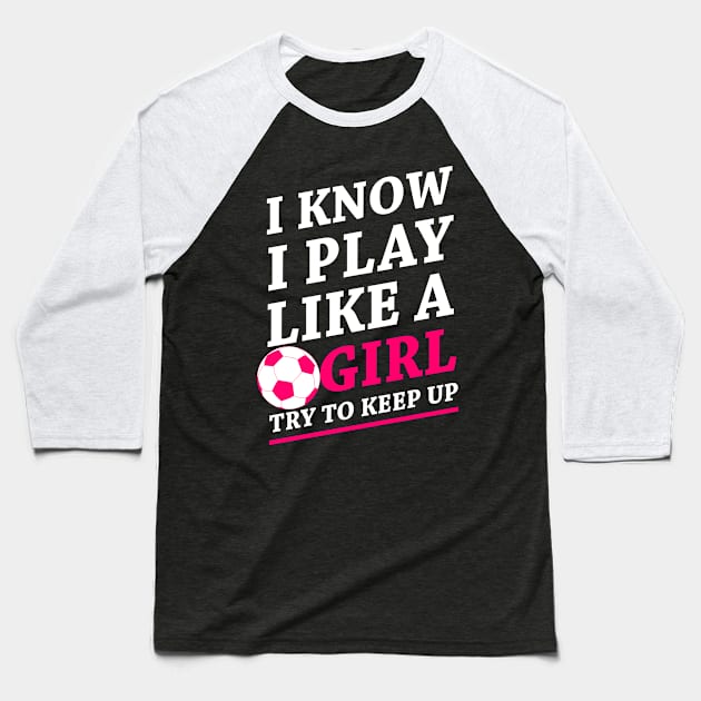 Funny Soccer Shirt, Soccer Girl, Girls Soccer Team, Soccer Gift, Soccer Player Shirt, Soccer Coach, Goalie Shirt, I Know I Play Like A Girl Baseball T-Shirt by johnii1422